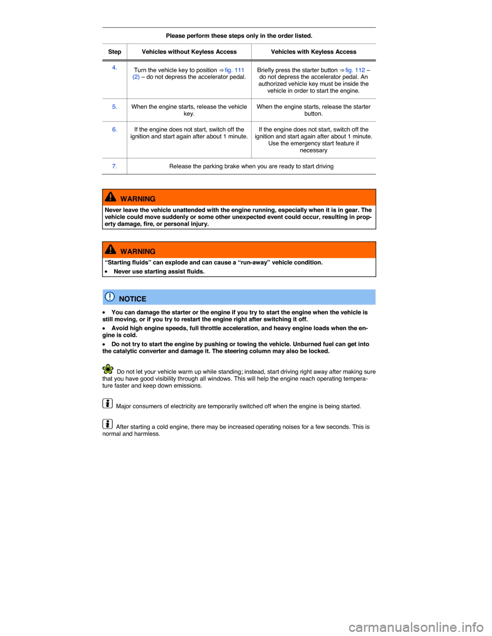 VOLKSWAGEN BEETLE 2015 3.G Owners Manual  
Please perform these steps only in the order listed.  
Step   Vehicles without Keyless Access   Vehicles with Keyless Access  
4.  Turn the vehicle key to position ⇒ fig. 111 (2) – do not depr