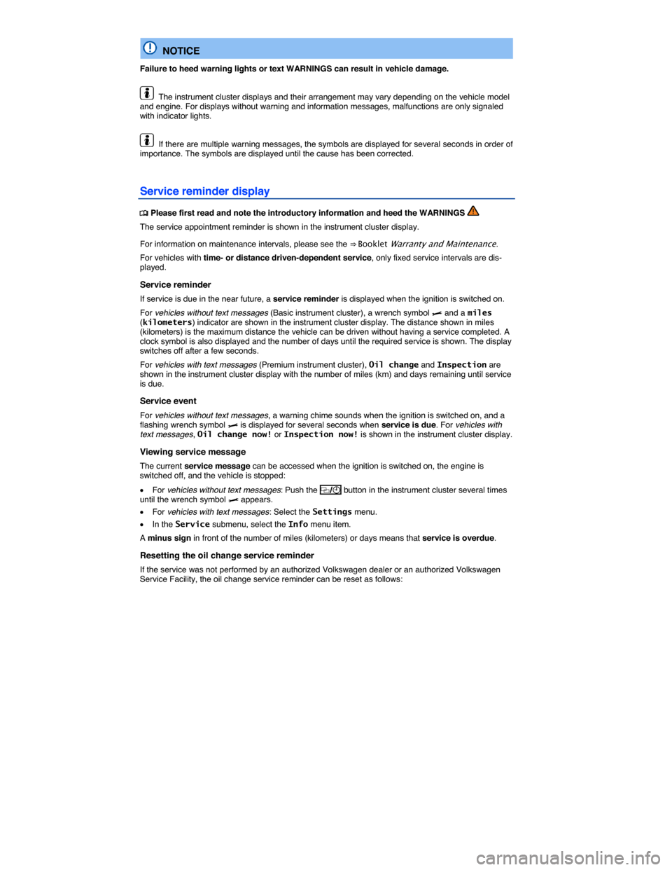 VOLKSWAGEN BEETLE 2015 3.G Owners Manual  
  NOTICE 
Failure to heed warning lights or text WARNINGS can result in vehicle damage. 
  The instrument cluster displays and their arrangement may vary depending on the vehicle model and engine. F