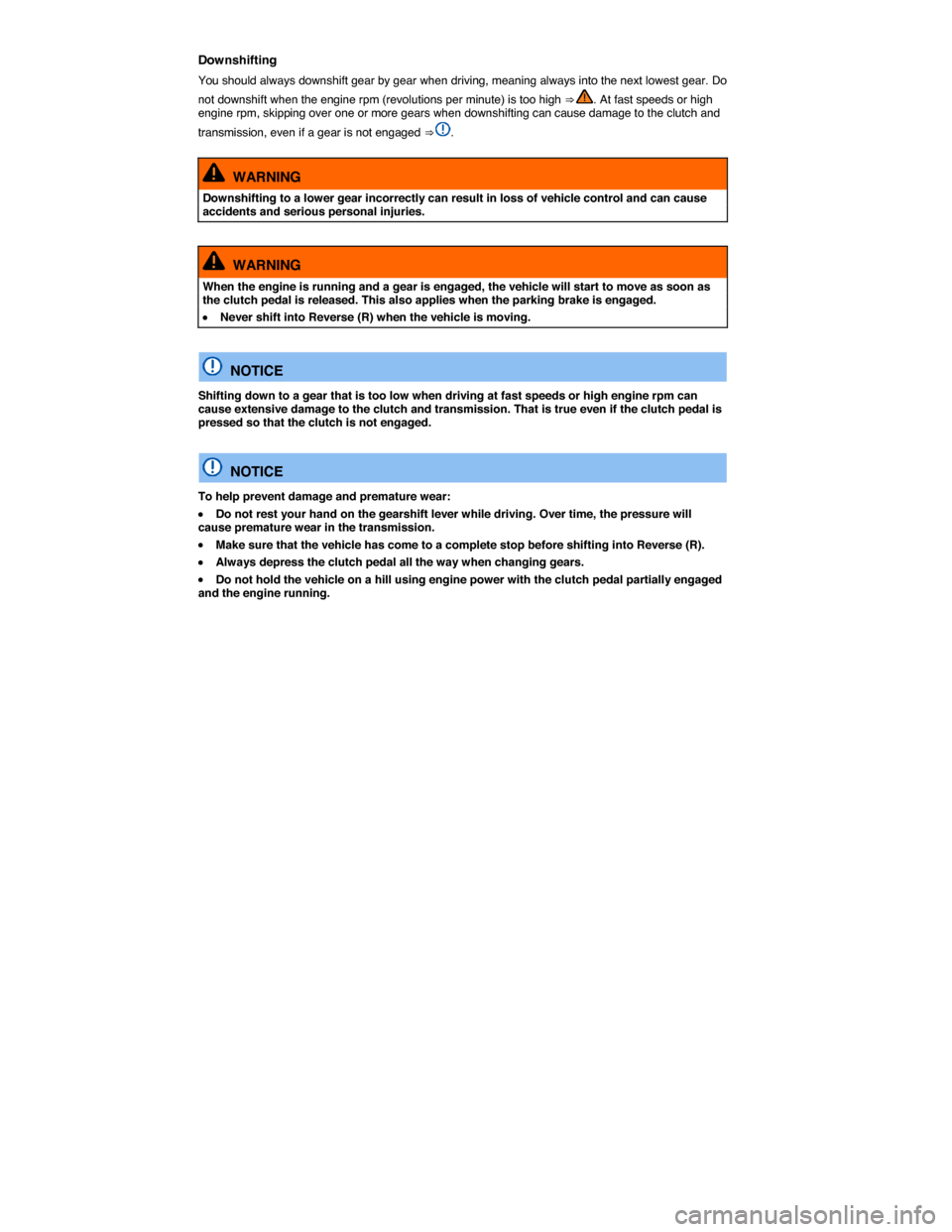VOLKSWAGEN BEETLE 2015 3.G Owners Manual  
Downshifting 
You should always downshift gear by gear when driving, meaning always into the next lowest gear. Do 
not downshift when the engine rpm (revolutions per minute) is too high ⇒ . At f