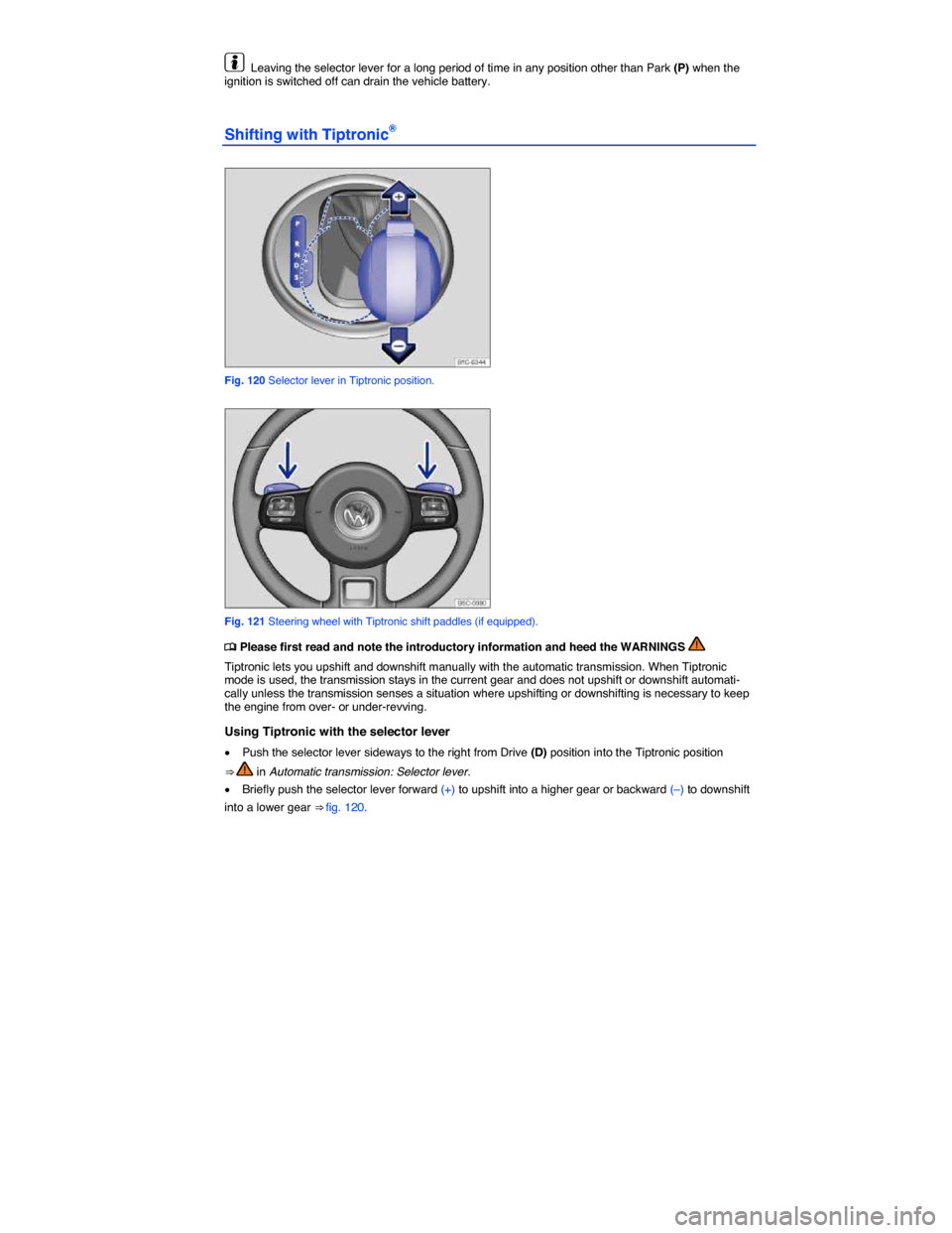 VOLKSWAGEN BEETLE 2015 3.G Owners Manual  
  Leaving the selector lever for a long period of time in any position other than Park (P) when the ignition is switched off can drain the vehicle battery. 
Shifting with Tiptronic® 
 
Fig. 120 Sel