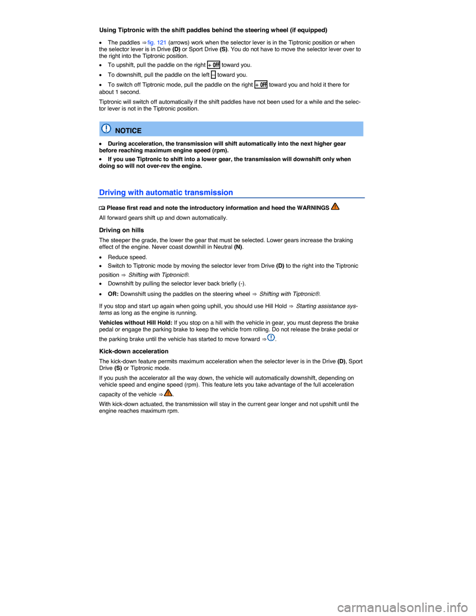 VOLKSWAGEN BEETLE 2015 3.G Owners Manual  
Using Tiptronic with the shift paddles behind the steering wheel (if equipped) 
�x The paddles ⇒ fig. 121 (arrows) work when the selector lever is in the Tiptronic position or when the selector 