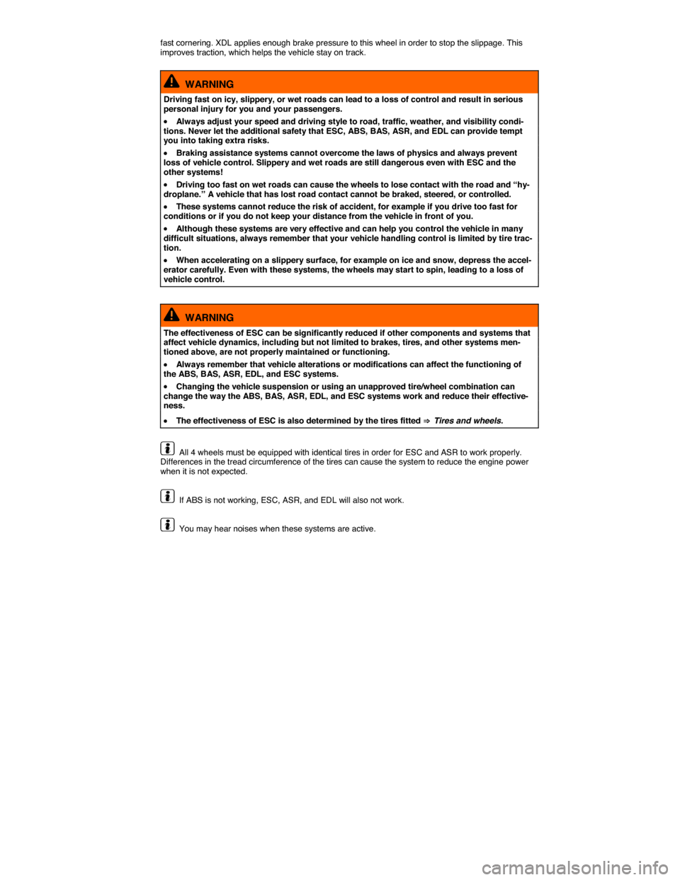 VOLKSWAGEN BEETLE 2015 3.G Owners Manual  
fast cornering. XDL applies enough brake pressure to this wheel in order to stop the slippage. This improves traction, which helps the vehicle stay on track. 
  WARNING 
Driving fast on icy, slipper