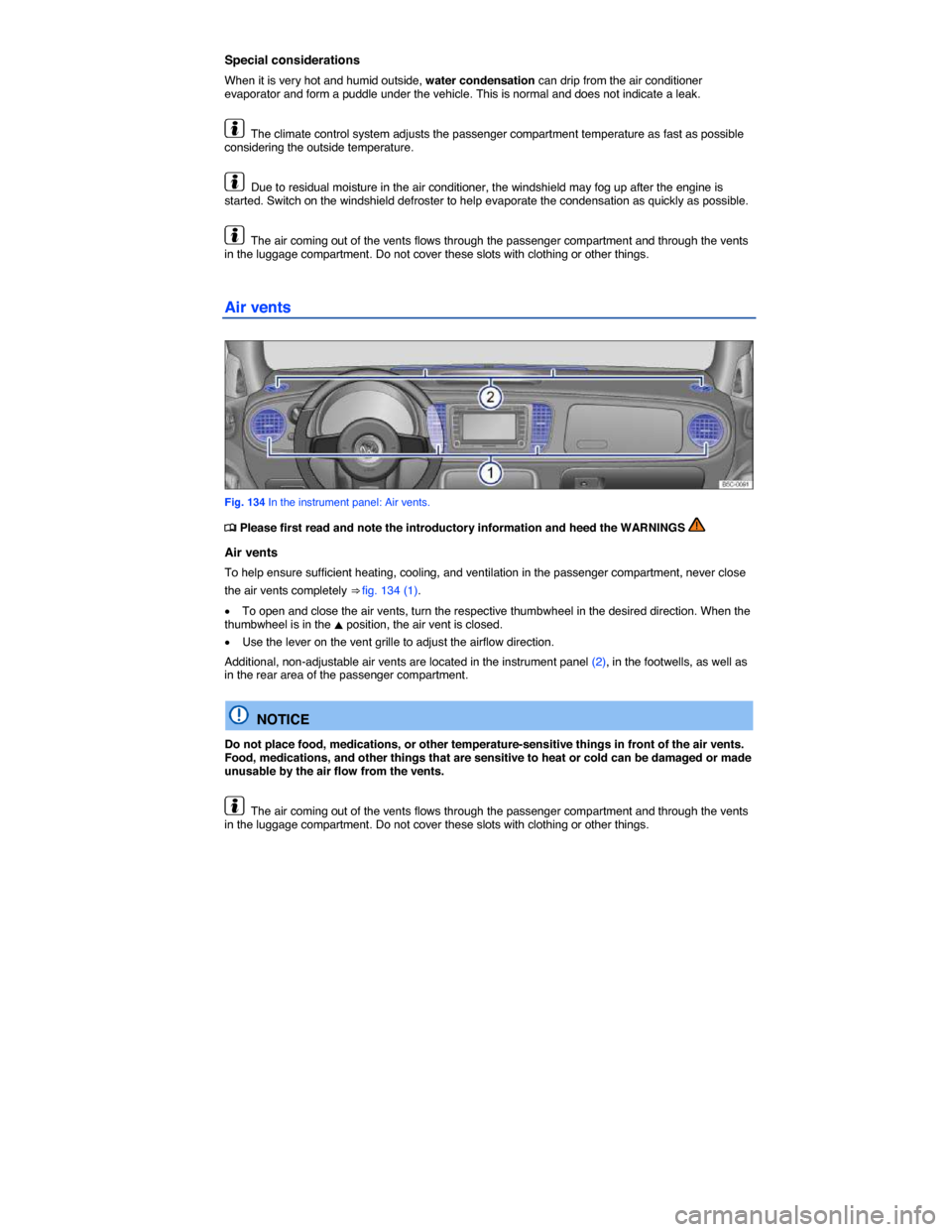 VOLKSWAGEN BEETLE 2015 3.G Owners Manual  
Special considerations 
When it is very hot and humid outside, water condensation can drip from the air conditioner evaporator and form a puddle under the vehicle. This is normal and does not indica