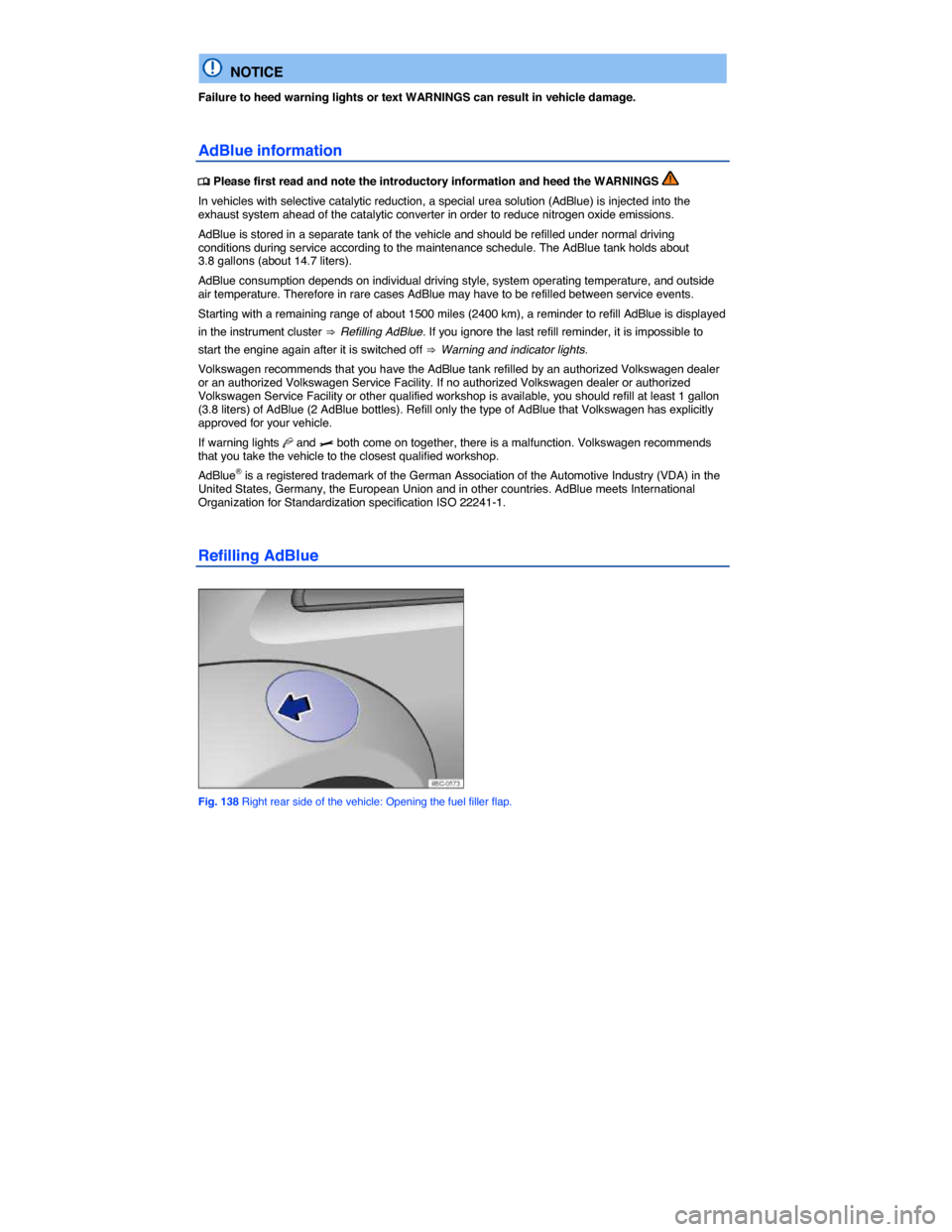 VOLKSWAGEN BEETLE 2015 3.G Owners Manual  
  NOTICE 
Failure to heed warning lights or text WARNINGS can result in vehicle damage. 
AdBlue information 
�