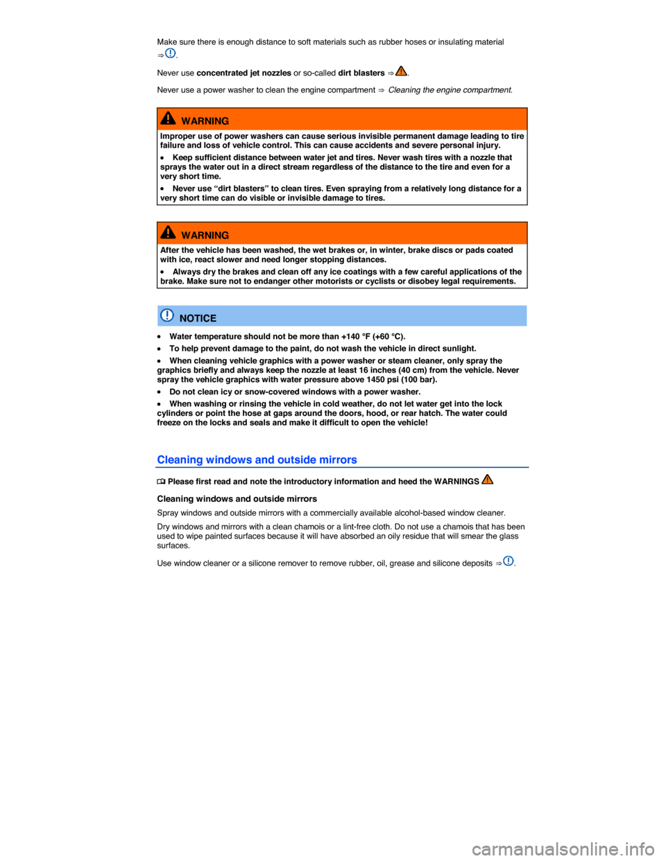 VOLKSWAGEN BEETLE 2015 3.G Owners Manual  
Make sure there is enough distance to soft materials such as rubber hoses or insulating material 
⇒ . 
Never use concentrated jet nozzles or so-called dirt blasters ⇒ . 
Never use a power wa