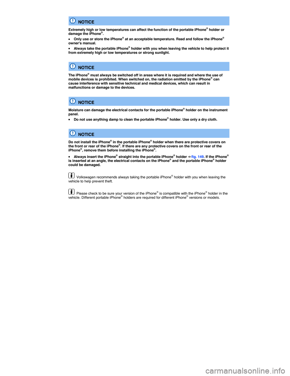 VOLKSWAGEN BEETLE 2015 3.G Owners Manual  
  NOTICE 
Extremely high or low temperatures can affect the function of the portable iPhone® holder or damage the iPhone®. 
�x Only use or store the iPhone® at an acceptable temperature. Read and