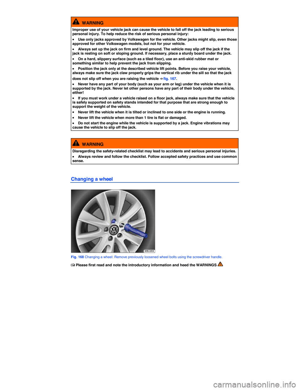 VOLKSWAGEN BEETLE 2015 3.G Owners Manual  
  WARNING 
Improper use of your vehicle jack can cause the vehicle to fall off the jack leading to serious personal injury. To help reduce the risk of serious personal injury: 
�x Use only jacks app