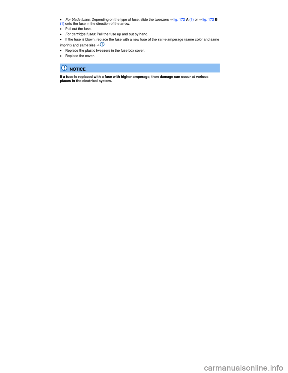 VOLKSWAGEN BEETLE 2015 3.G Owners Manual  
�x For blade fuses: Depending on the type of fuse, slide the tweezers ⇒ fig. 172 A (1) or ⇒ fig. 172 B (1) onto the fuse in the direction of the arrow. 
�x Pull out the fuse. 
�x For cartrid