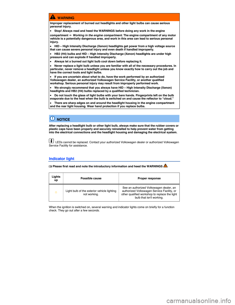 VOLKSWAGEN BEETLE 2015 3.G Owners Manual  
  WARNING 
Improper replacement of burned out headlights and other light bulbs can cause serious personal injury. 
�x Stop! Always read and heed the WARNINGS before doing any work in the engine 
com