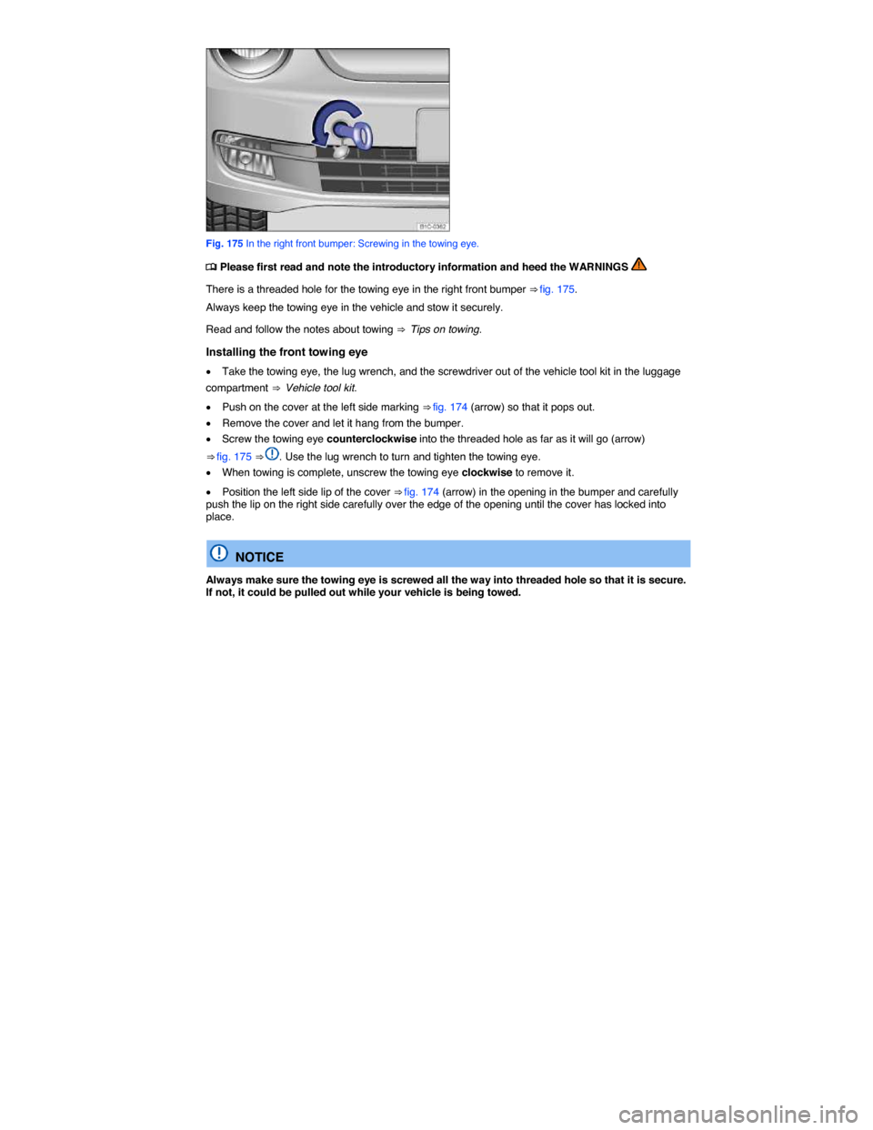 VOLKSWAGEN BEETLE 2015 3.G Owners Manual  
 
Fig. 175 In the right front bumper: Screwing in the towing eye. 
�