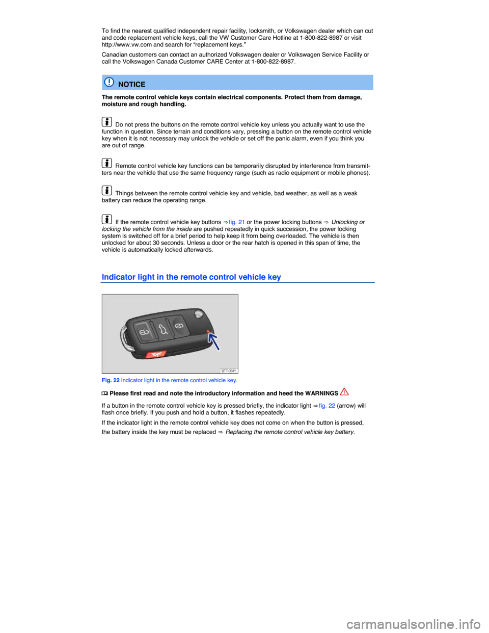 VOLKSWAGEN BEETLE 2015 3.G Service Manual  
To find the nearest qualified independent repair facility, locksmith, or Volkswagen dealer which can cut and code replacement vehicle keys, call the VW Customer Care Hotline at 1-800-822-8987 or vis