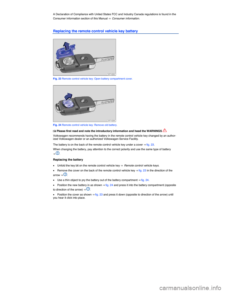 VOLKSWAGEN BEETLE 2015 3.G Service Manual  
A Declaration of Compliance with United States FCC and Industry Canada regulations is found in the 
Consumer information section of this Manual ⇒  Consumer information. 
Replacing the remote con