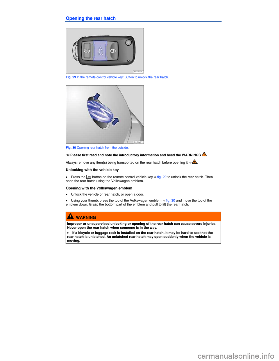 VOLKSWAGEN BEETLE 2015 3.G Repair Manual  
Opening the rear hatch 
 
Fig. 29 In the remote control vehicle key: Button to unlock the rear hatch. 
 
Fig. 30 Opening rear hatch from the outside. 
�