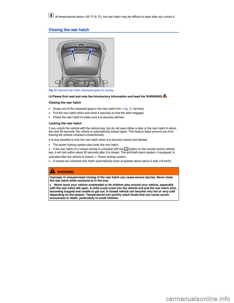 VOLKSWAGEN BEETLE 2015 3.G Repair Manual  
  At temperatures below +32 °F (0 °C), the rear hatch may be difficult to open after you unlock it. 
Closing the rear hatch 
 
Fig. 31 Opened rear hatch: Recessed grips for closing. 
�