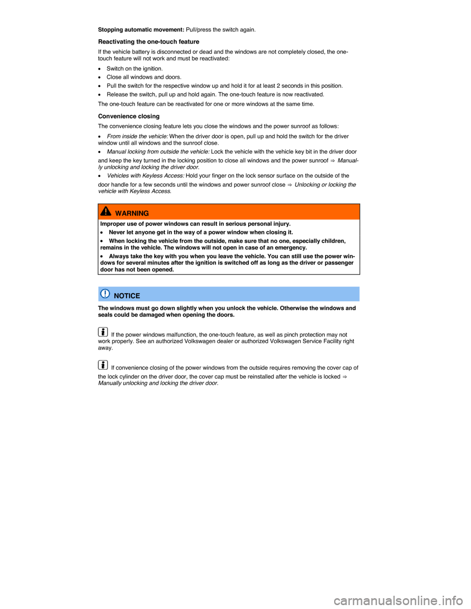 VOLKSWAGEN BEETLE 2015 3.G Repair Manual  
Stopping automatic movement: Pull/press the switch again. 
Reactivating the one-touch feature 
If the vehicle battery is disconnected or dead and the windows are not completely closed, the one-touch