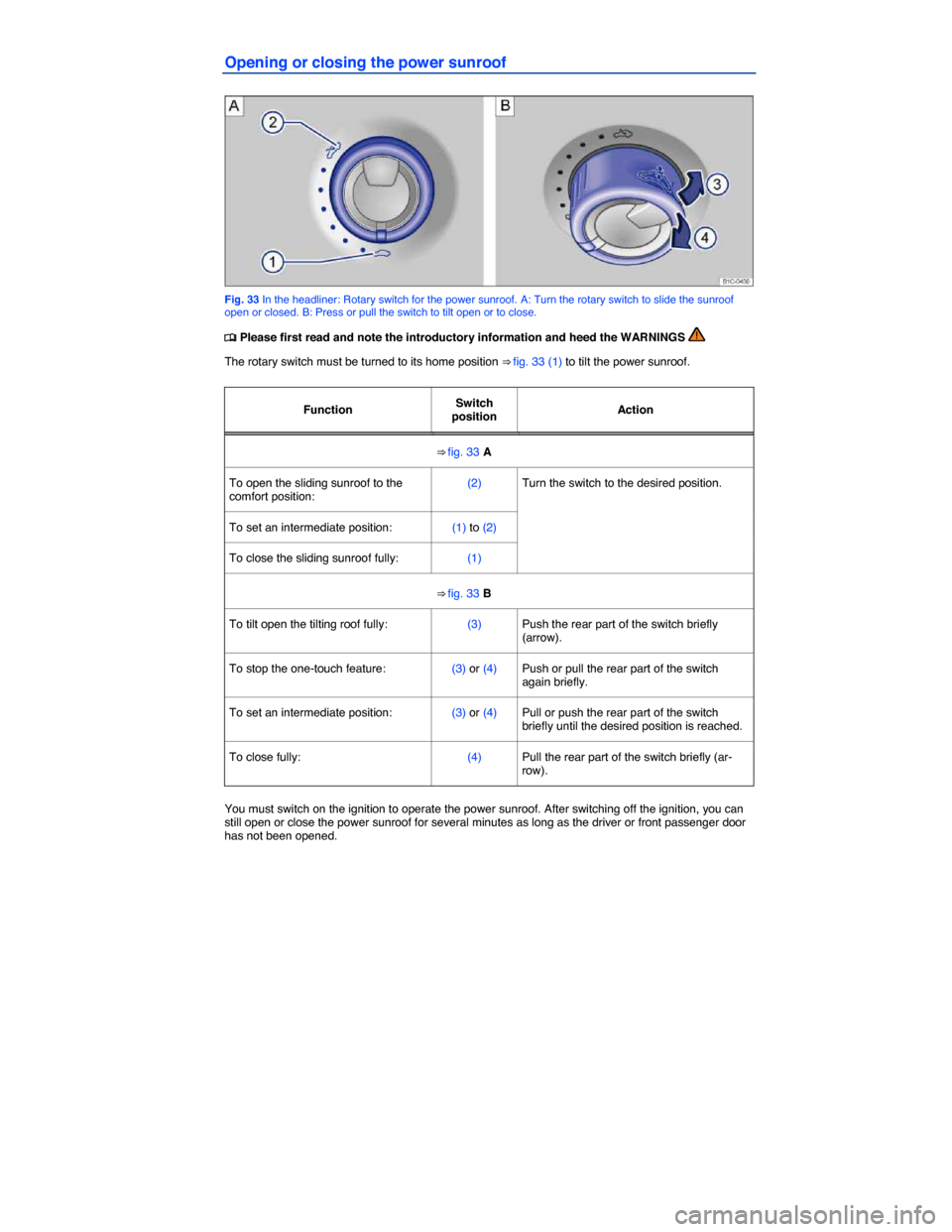 VOLKSWAGEN BEETLE 2015 3.G Manual PDF  
Opening or closing the power sunroof 
 
Fig. 33 In the headliner: Rotary switch for the power sunroof. A: Turn the rotary switch to slide the sunroof open or closed. B: Press or pull the switch to t