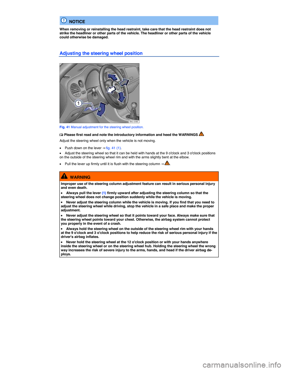 VOLKSWAGEN BEETLE 2015 3.G Manual Online  
  NOTICE 
When removing or reinstalling the head restraint, take care that the head restraint does not strike the headliner or other parts of the vehicle. The headliner or other parts of the vehicle