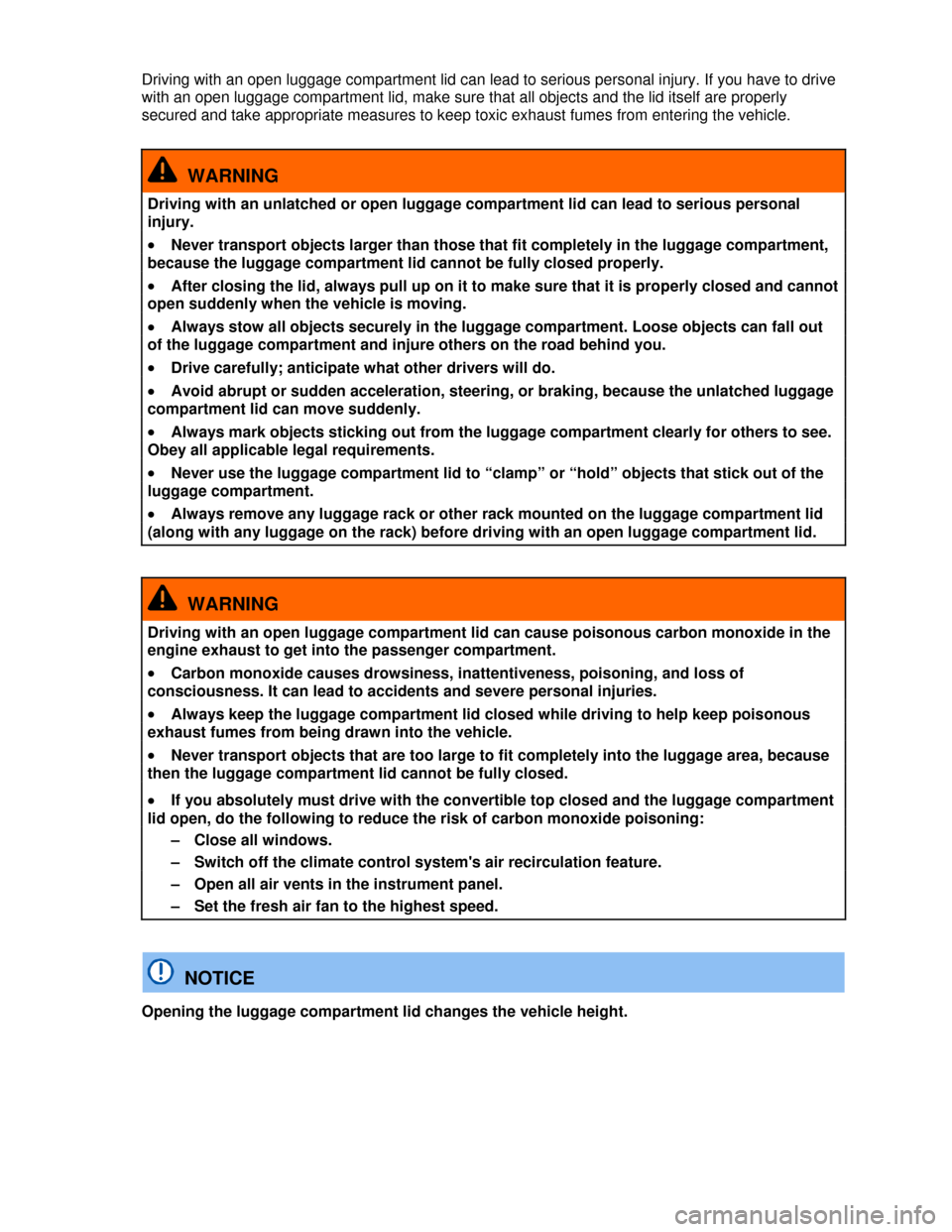 VOLKSWAGEN BEETLE CONVERTIBLE 2013 3.G Owners Manual  
Driving with an open luggage compartment lid can lead to serious personal injury. If you have to drive 
with an open luggage compartment lid, make sure that all objects and the lid itself are proper