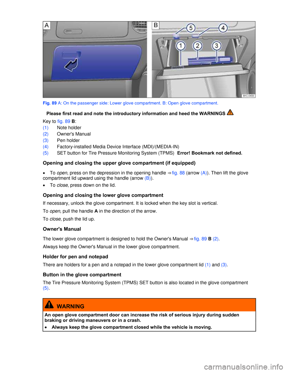 VOLKSWAGEN BEETLE CONVERTIBLE 2013 3.G Owners Manual  
 
Fig. 89 A: On the passenger side: Lower glove compartment. B: Open glove compartment. 
�Please first read and note the introductory information and heed the WARNINGS   
Key to fig. 89 B: 
(1) Note