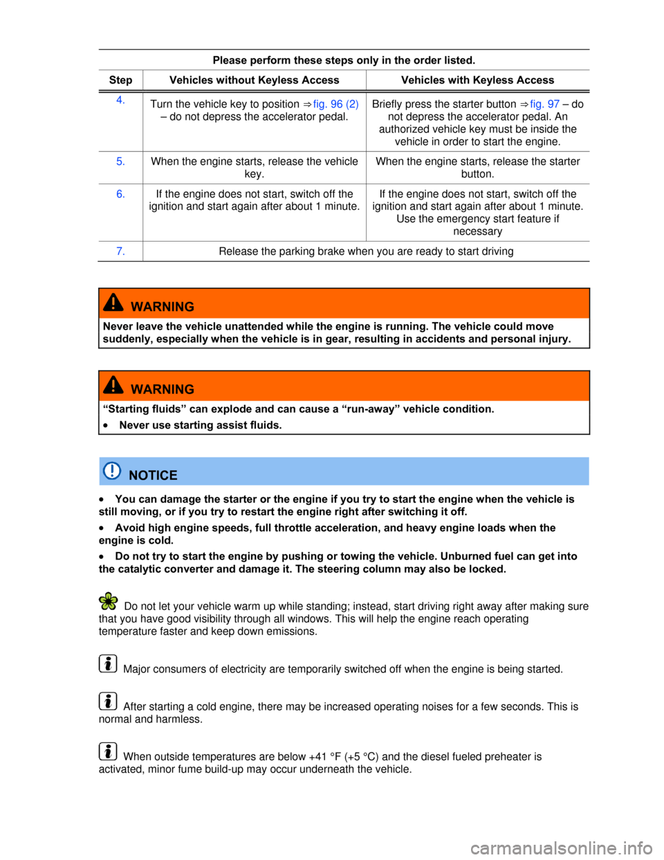 VOLKSWAGEN BEETLE CONVERTIBLE 2013 3.G Owners Manual  
Please perform these steps only in the order listed. 
Step Vehicles without Keyless AccessVehicles with Keyless Access
4. Turn the vehicle key to position ⇒ fig. 96 (2) 
– do not depress the a