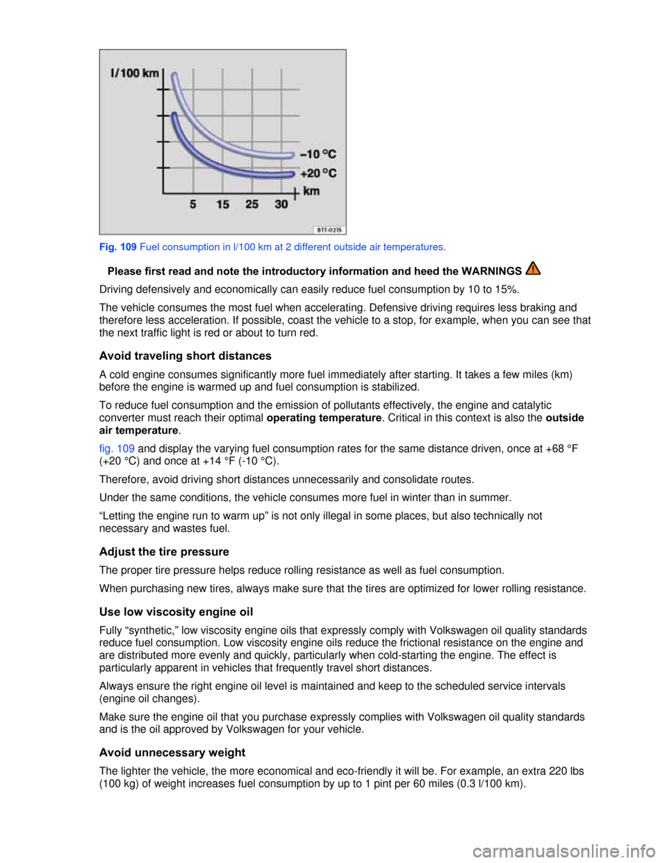 VOLKSWAGEN BEETLE CONVERTIBLE 2013 3.G Owners Manual  
 
Fig. 109 Fuel consumption in l/100 km at 2 different outside air temperatures. 
�Please first read and note the introductory information and heed the WARNINGS  
Driving defensively and economicall