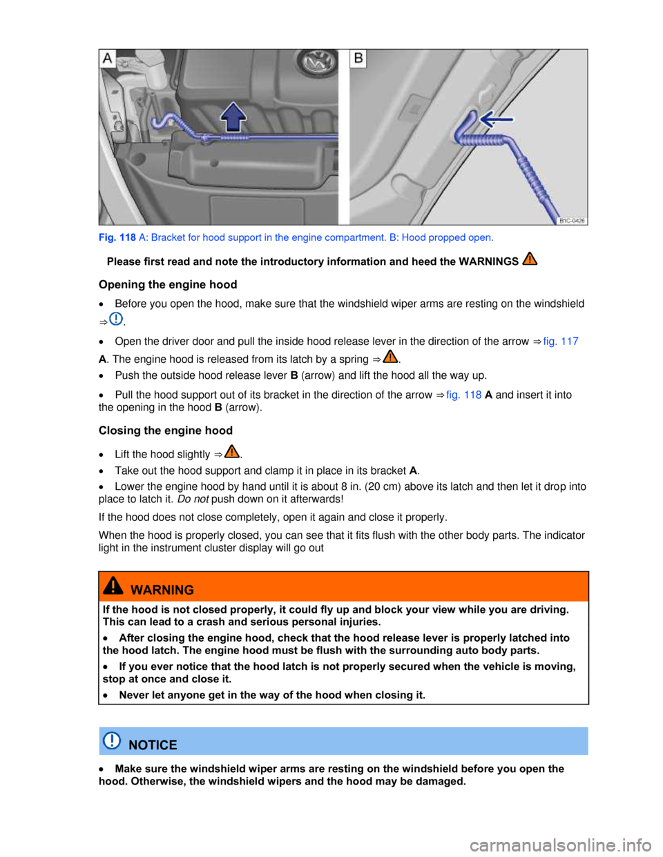 VOLKSWAGEN BEETLE CONVERTIBLE 2013 3.G Owners Manual  
 
Fig. 118 A: Bracket for hood support in the engine compartment. B: Hood propped open. 
�Please first read and note the introductory information and heed the WARNINGS   
Opening the engine hood 
�x