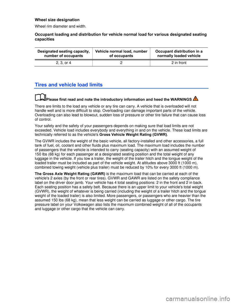 VOLKSWAGEN BEETLE CONVERTIBLE 2013 3.G Owners Manual  
Wheel size designation 
Wheel rim diameter and width. 
Occupant loading and distribution for vehicle normal load for various designated seating 
capacities 
 
Designated seating capacity, 
number of