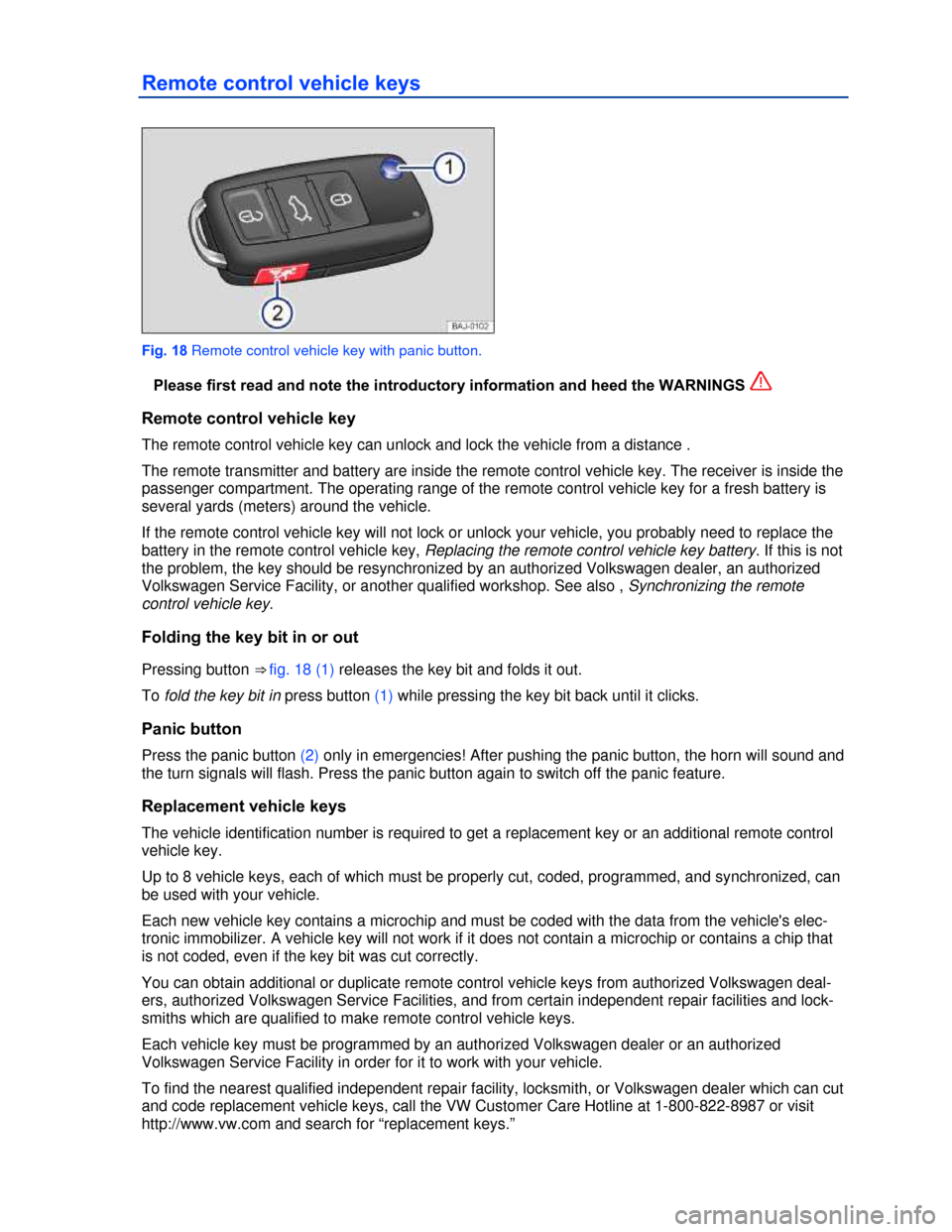 VOLKSWAGEN BEETLE CONVERTIBLE 2013 3.G Owners Manual  
Remote control vehicle keys 
 
Fig. 18 Remote control vehicle key with panic button. 
�Please first read and note the introductory information and heed the WARNINGS   
Remote control vehicle key 
Th