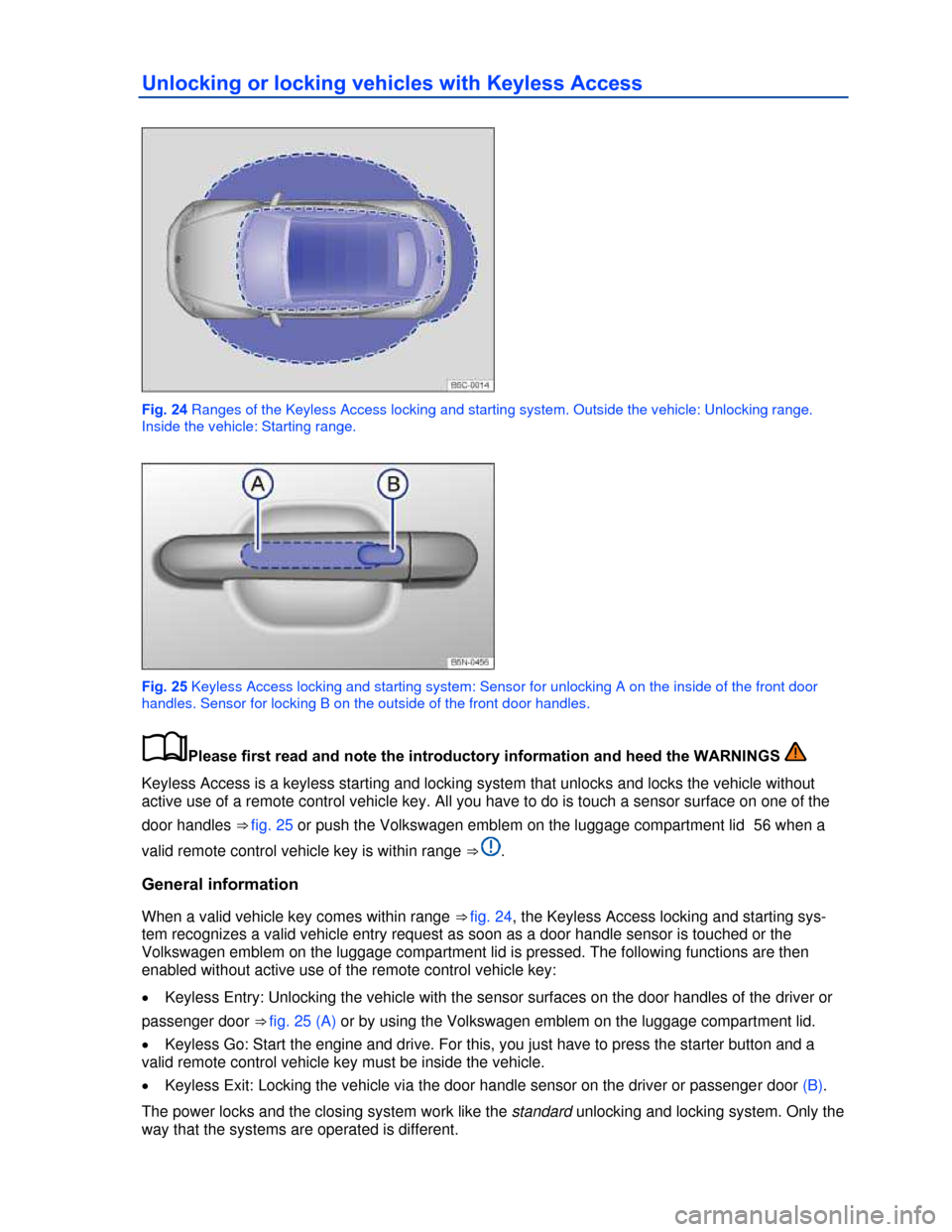 VOLKSWAGEN BEETLE CONVERTIBLE 2013 3.G Owners Manual  
Unlocking or locking vehicles with Keyless Access 
 
Fig. 24 Ranges of the Keyless Access locking and starting system. Outside the vehicle: Unlocking range. 
Inside the vehicle: Starting range. 
 
F