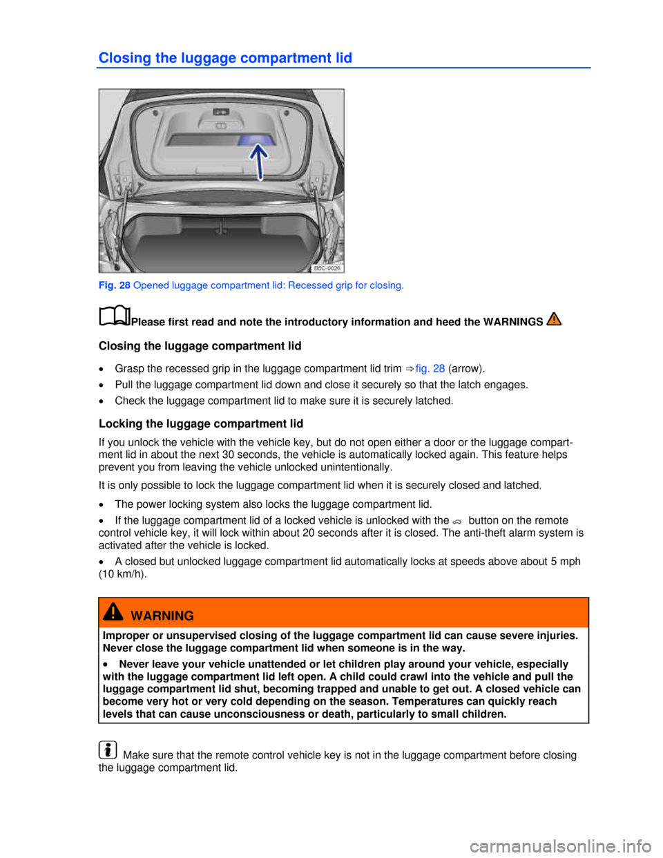 VOLKSWAGEN BEETLE CONVERTIBLE 2013 3.G Service Manual  
Closing the luggage compartment lid 
 
Fig. 28 Opened luggage compartment lid: Recessed grip for closing. 
�