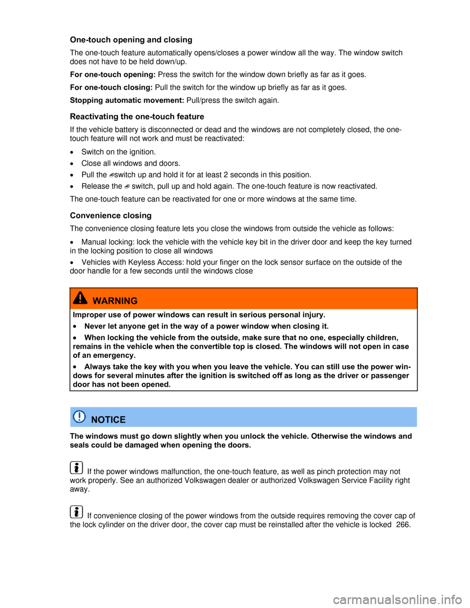 VOLKSWAGEN BEETLE CONVERTIBLE 2013 3.G Owners Manual  
One-touch opening and closing 
The one-touch feature automatically opens/closes a power window all the way. The window switch 
does not have to be held down/up. 
For one-touch opening: Press the swi