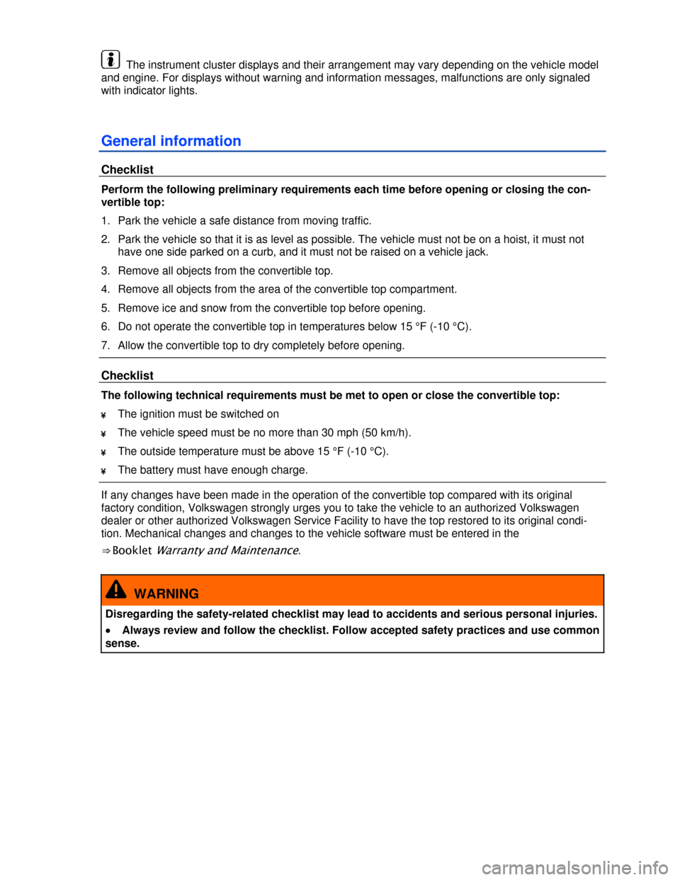 VOLKSWAGEN BEETLE CONVERTIBLE 2013 3.G Owners Manual  
  The instrument cluster displays and their arrangement may vary depending on the vehicle model 
and engine. For displays without warning and information messages, malfunctions are only signaled 
wi