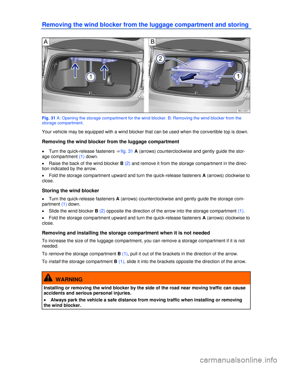 VOLKSWAGEN BEETLE CONVERTIBLE 2013 3.G Workshop Manual  
Removing the wind blocker from the luggage compartment and storing 
 
Fig. 31 A: Opening the storage compartment for the wind blocker. B: Removing the wind blocker from the 
storage compartment. 
Yo