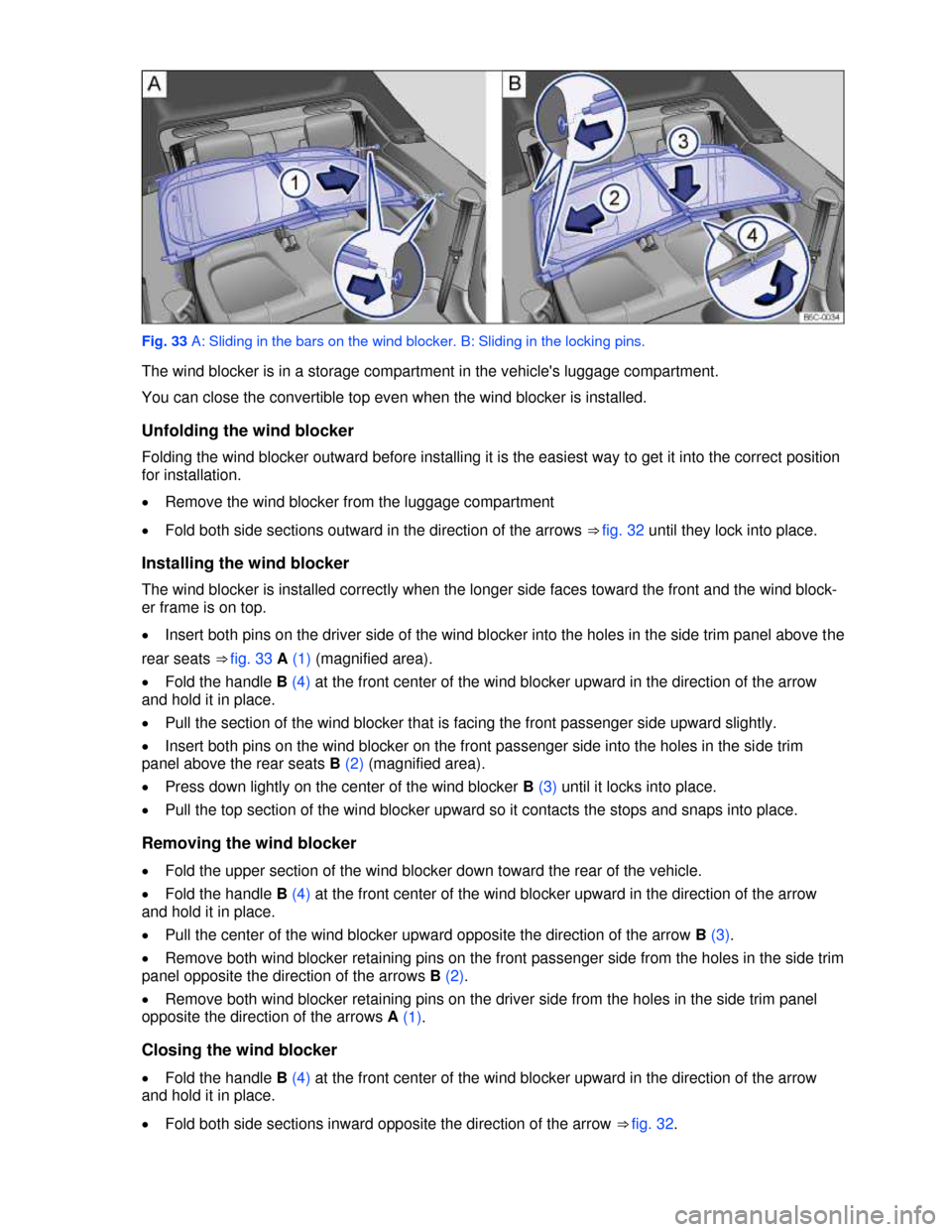 VOLKSWAGEN BEETLE CONVERTIBLE 2013 3.G Owners Manual  
 
Fig. 33 A: Sliding in the bars on the wind blocker. B: Sliding in the locking pins. 
The wind blocker is in a storage compartment in the vehicles luggage compartment. 
You can close the convertib