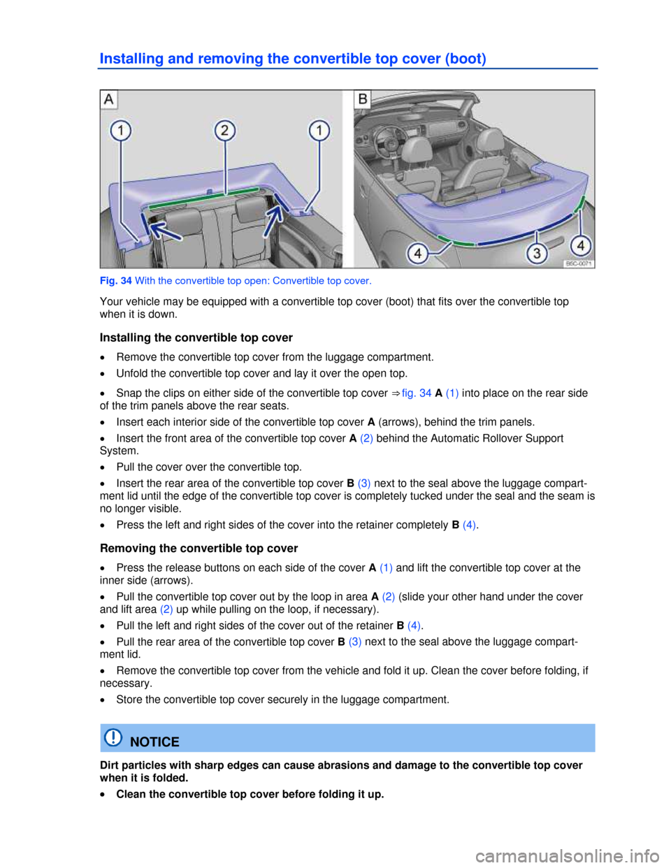 VOLKSWAGEN BEETLE CONVERTIBLE 2013 3.G Owners Manual  
Installing and removing the convertible top cover (boot) 
 
Fig. 34 With the convertible top open: Convertible top cover. 
Your vehicle may be equipped with a convertible top cover (boot) that fits 