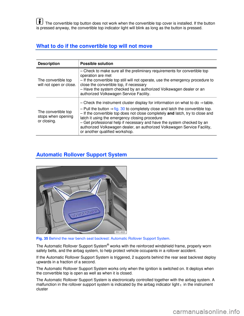 VOLKSWAGEN BEETLE CONVERTIBLE 2013 3.G Repair Manual  
  The convertible top button does not work when the convertible top cover is installed. If the button 
is pressed anyway, the convertible top indicator light will blink as long as the button is pres