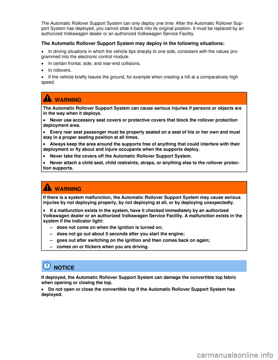 VOLKSWAGEN BEETLE CONVERTIBLE 2013 3.G Repair Manual  
The Automatic Rollover Support System can only deploy one time. After the Automatic Rollover Sup-
port System has deployed, you cannot slide it back into its original position. It must be replaced b