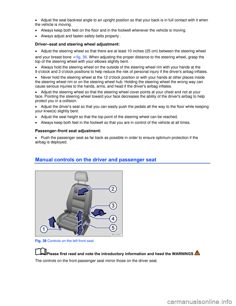 VOLKSWAGEN BEETLE CONVERTIBLE 2013 3.G Manual PDF  
�x Adjust the seat backrest angle to an upright position so that your back is in full contact with it when 
the vehicle is moving. 
�x Always keep both feet on the floor and in the footwell whenever