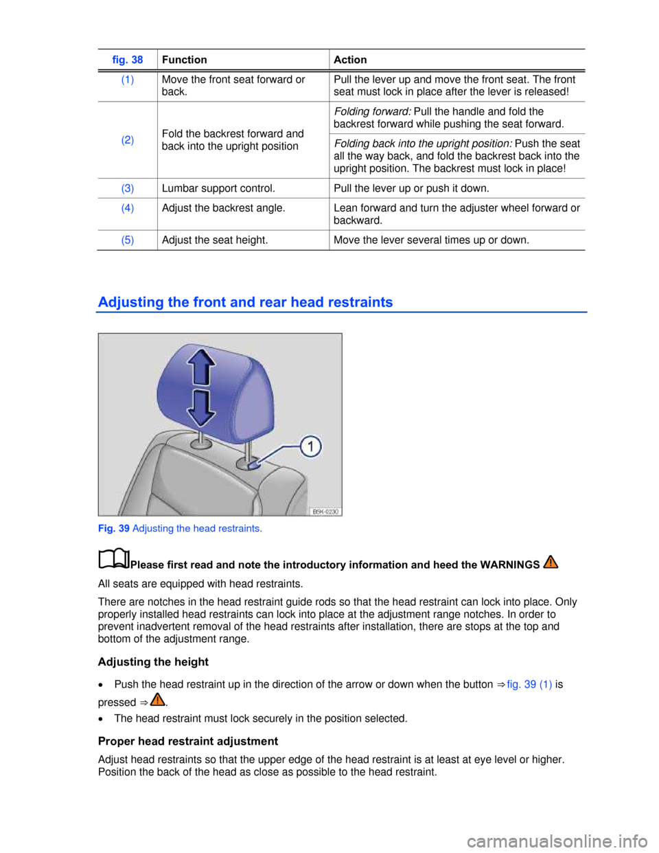 VOLKSWAGEN BEETLE CONVERTIBLE 2013 3.G Manual PDF  
fig. 38 Function  Action 
(1) Move the front seat forward or 
back. 
Pull the lever up and move the front seat. The front 
seat must lock in place after the lever is released! 
(2) Fold the backrest