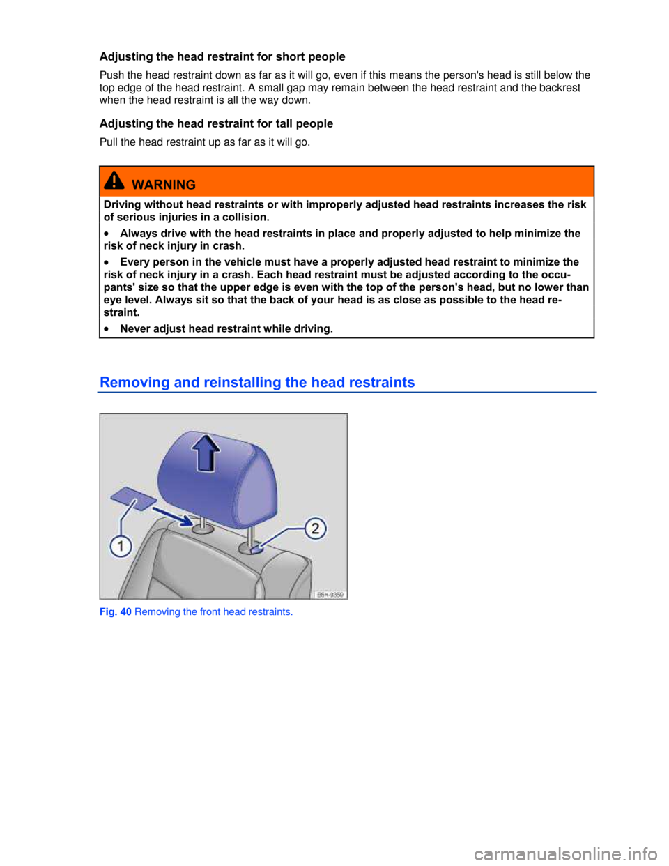 VOLKSWAGEN BEETLE CONVERTIBLE 2013 3.G Manual PDF  
Adjusting the head restraint for short people 
Push the head restraint down as far as it will go, even if this means the persons head is still below the 
top edge of the head restraint. A small gap