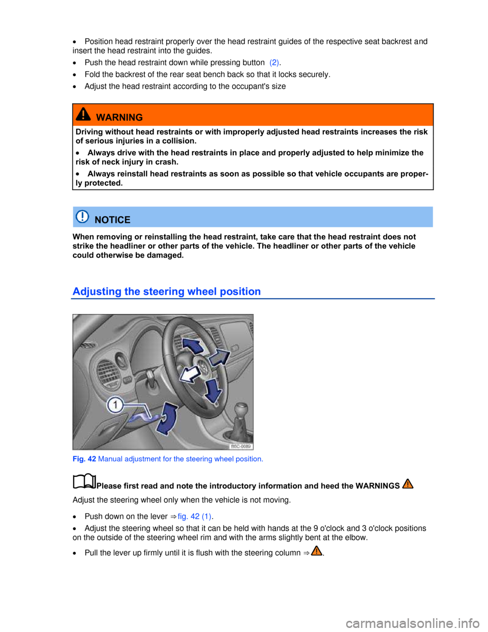 VOLKSWAGEN BEETLE CONVERTIBLE 2013 3.G Manual PDF  
�x Position head restraint properly over the head restraint guides of the respective seat backrest and 
insert the head restraint into the guides. 
�x Push the head restraint down while pressing but