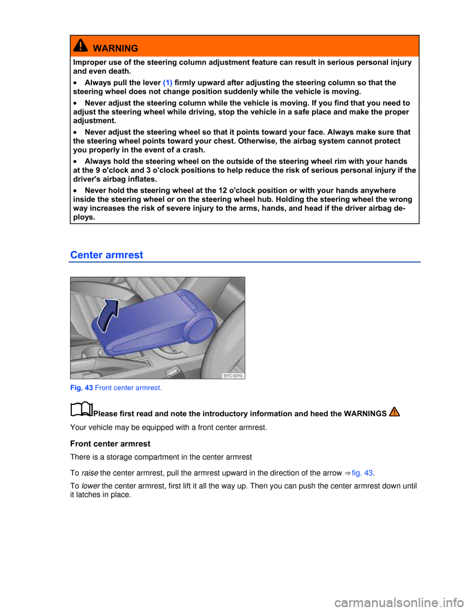 VOLKSWAGEN BEETLE CONVERTIBLE 2013 3.G Manual PDF  
  WARNING 
Improper use of the steering column adjustment feature can result in serious personal injury 
and even death. 
�x Always pull the lever (1) firmly upward after adjusting the steering colu