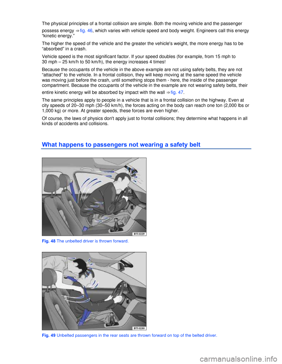 VOLKSWAGEN BEETLE CONVERTIBLE 2013 3.G Manual Online  
The physical principles of a frontal collision are simple. Both the moving vehicle and the passenger 
possess energy ⇒ fig. 46, which varies with vehicle speed and body weight. Engineers call th