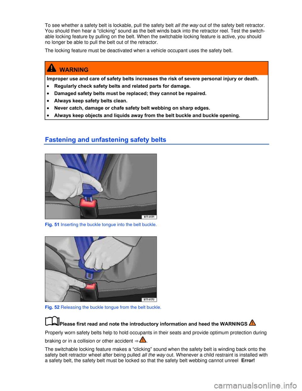 VOLKSWAGEN BEETLE CONVERTIBLE 2013 3.G Manual Online  
To see whether a safety belt is lockable, pull the safety belt all the way out of the safety belt retractor. 
You should then hear a “clicking” sound as the belt winds back into the retractor re