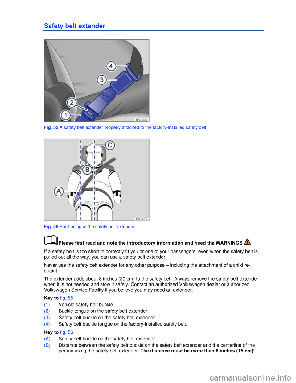 VOLKSWAGEN BEETLE CONVERTIBLE 2013 3.G Owners Manual  
Safety belt extender 
 
Fig. 55 A safety belt extender properly attached to the factory-installed safety belt. 
 
Fig. 56 Positioning of the safety belt extender. 
�