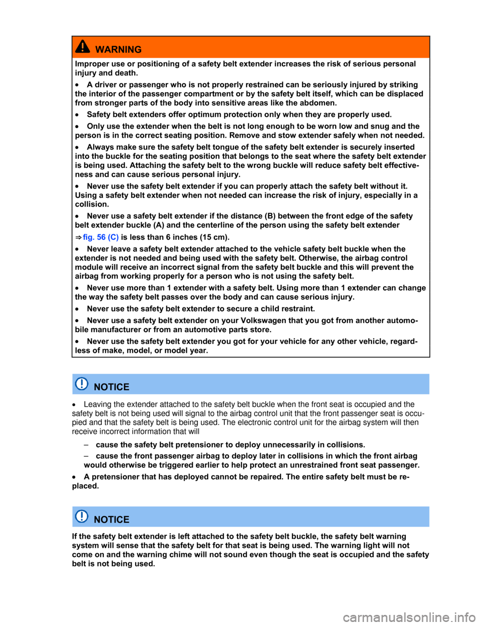 VOLKSWAGEN BEETLE CONVERTIBLE 2013 3.G Owners Manual  
  WARNING 
Improper use or positioning of a safety belt extender increases the risk of serious personal 
injury and death. 
�x A driver or passenger who is not properly restrained can be seriously i
