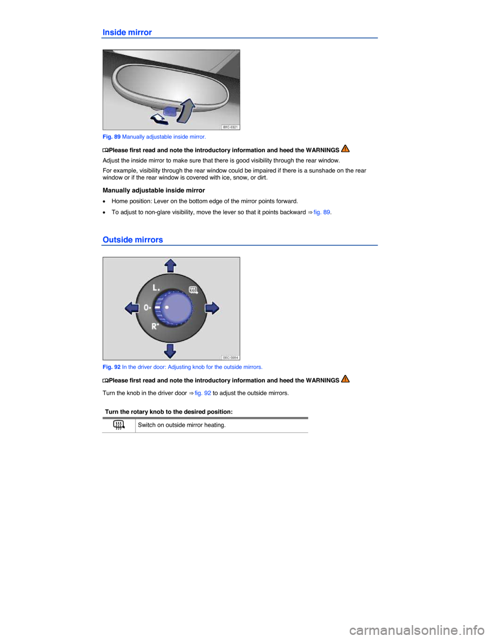 VOLKSWAGEN BEETLE CONVERTIBLE 2014 3.G Owners Manual  
Inside mirror 
 
Fig. 89 Manually adjustable inside mirror. 
�