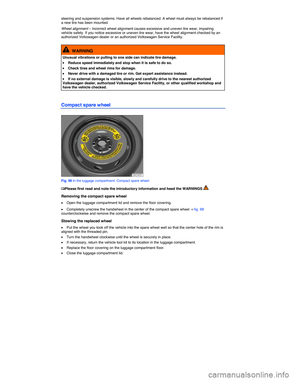 VOLKSWAGEN BEETLE CONVERTIBLE 2014 3.G Owners Manual  
steering and suspension systems. Have all wheels rebalanced. A wheel must always be rebalanced if a new tire has been mounted. 
Wheel alignment – Incorrect wheel alignment causes excessive and une