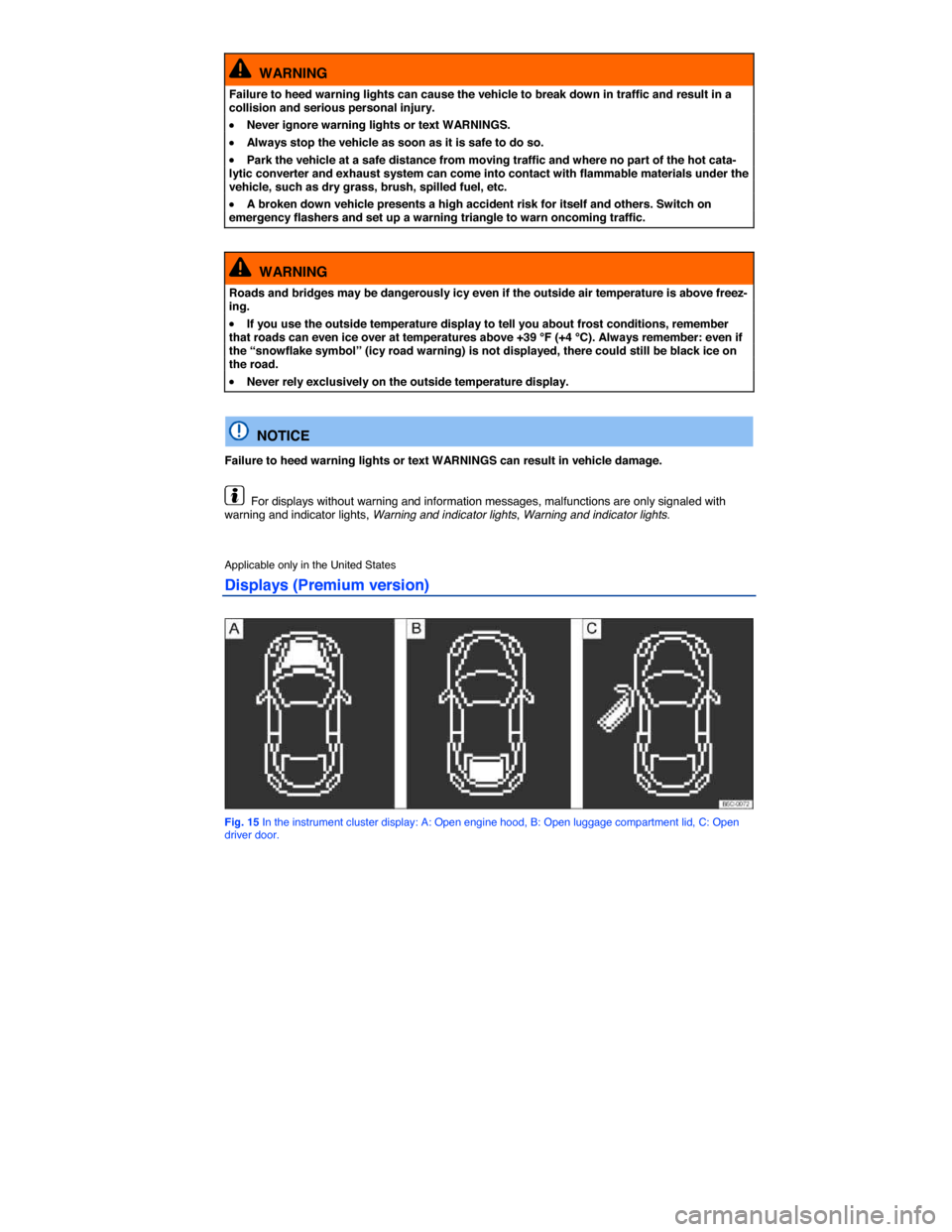 VOLKSWAGEN BEETLE CONVERTIBLE 2014 3.G User Guide  
  WARNING 
Failure to heed warning lights can cause the vehicle to break down in traffic and result in a collision and serious personal injury. 
�x Never ignore warning lights or text WARNINGS. 
�x 