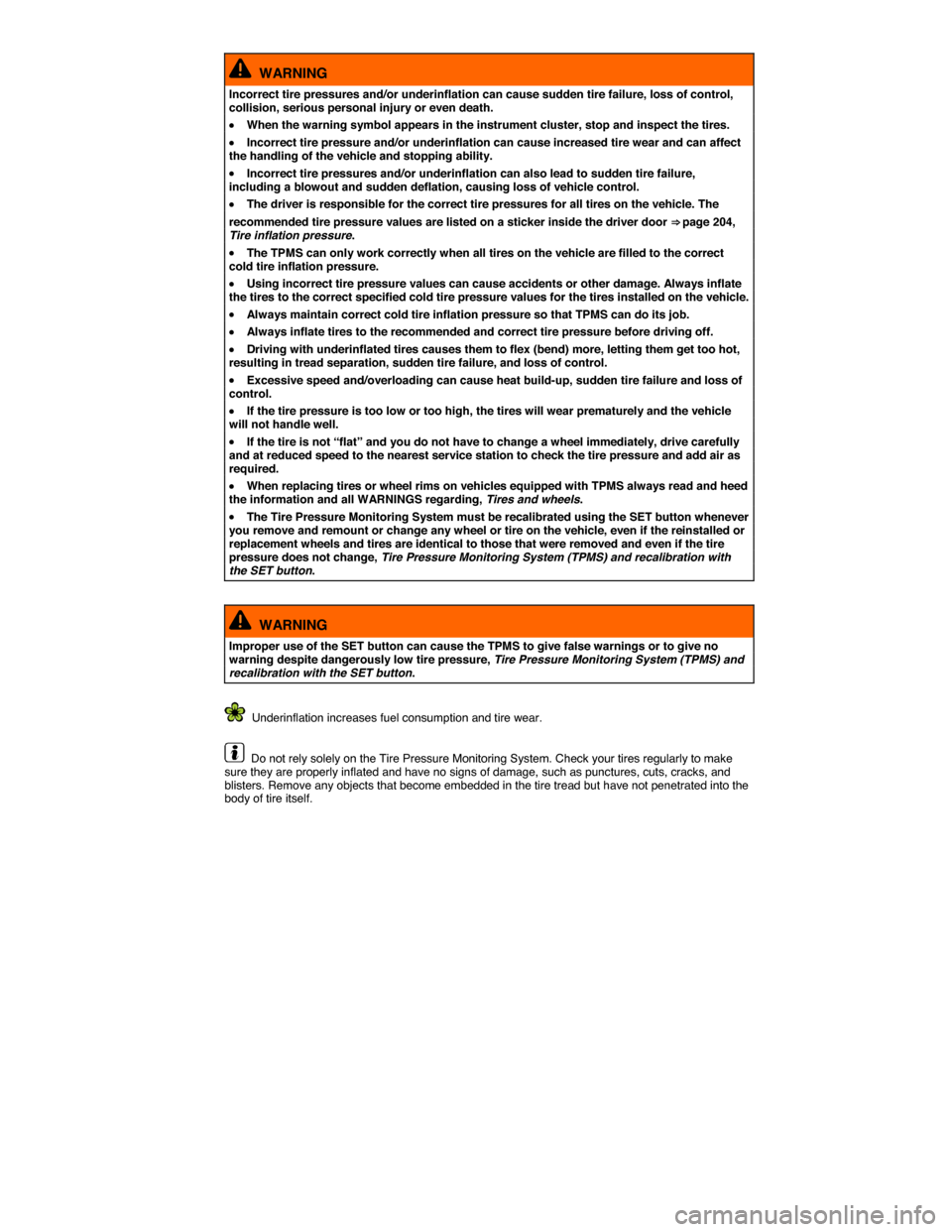 VOLKSWAGEN BEETLE CONVERTIBLE 2014 3.G Owners Manual  
  WARNING 
Incorrect tire pressures and/or underinflation can cause sudden tire failure, loss of control, collision, serious personal injury or even death. 
�x When the warning symbol appears in the